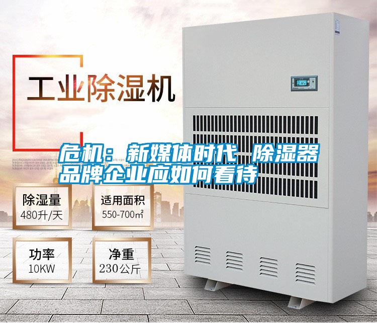 危機(jī)：新媒體時(shí)代 除濕器品牌企業(yè)應(yīng)如何看待
