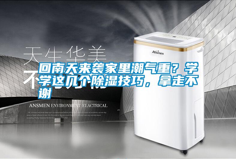 回南天來襲家里潮氣重？學(xué)學(xué)這幾個(gè)除濕技巧，拿走不謝