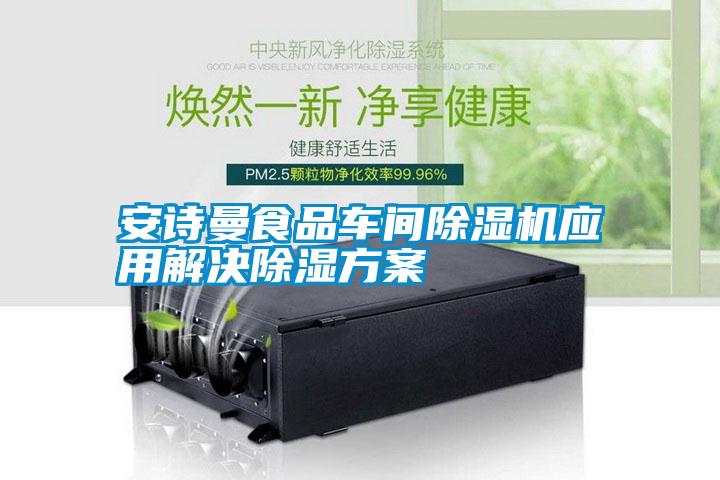 安詩(shī)曼食品車間除濕機(jī)應(yīng)用解決除濕方案