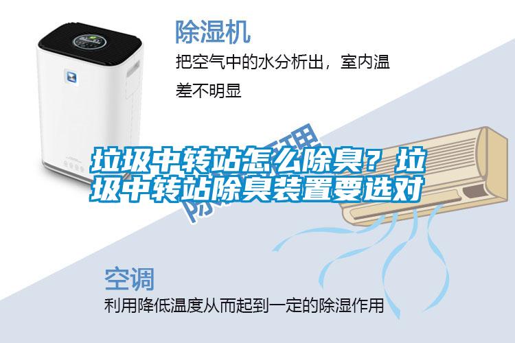 垃圾中轉(zhuǎn)站怎么除臭？垃圾中轉(zhuǎn)站除臭裝置要選對
