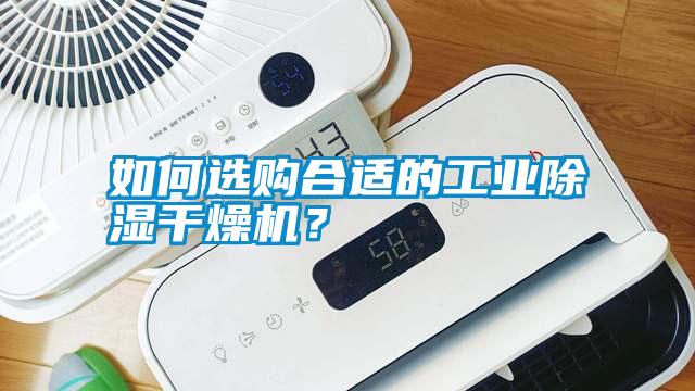 如何選購合適的工業(yè)除濕干燥機？