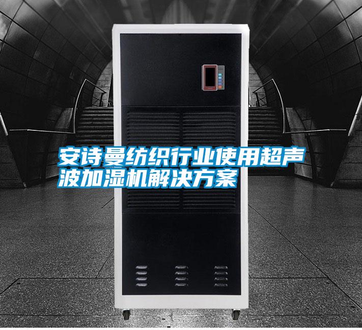 安詩曼紡織行業(yè)使用超聲波加濕機解決方案