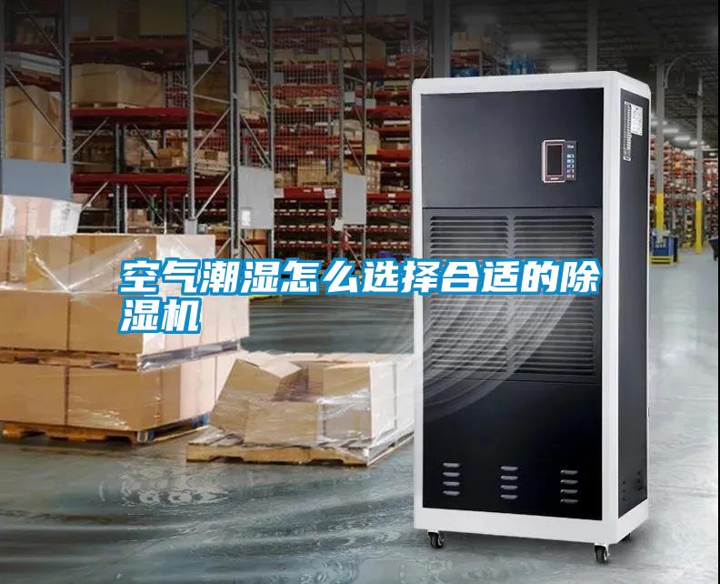 空氣潮濕怎么選擇合適的除濕機(jī)