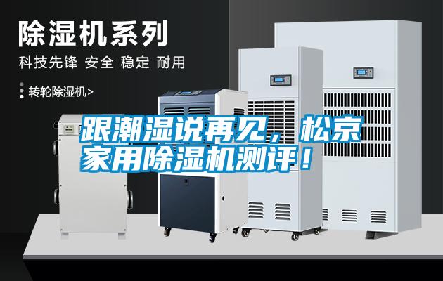 跟潮濕說(shuō)再見，松京家用除濕機(jī)測(cè)評(píng)！