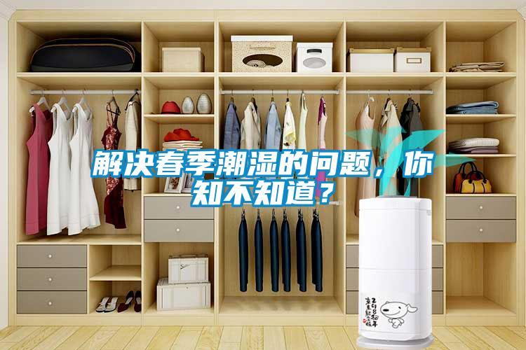 解決春季潮濕的問題，你知不知道？