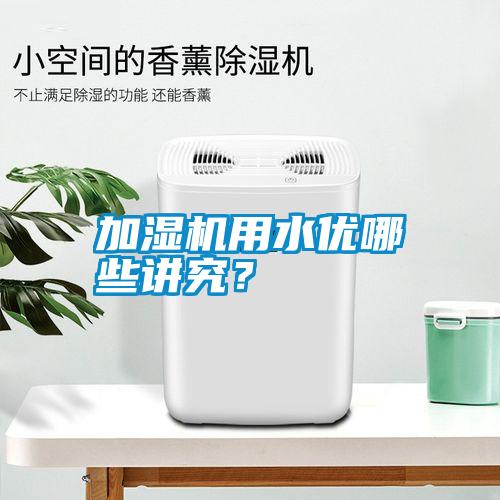 加濕機(jī)用水優(yōu)哪些講究？