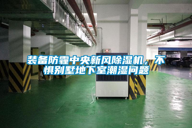 裝備防霾中央新風(fēng)除濕機(jī)，不懼別墅地下室潮濕問(wèn)題