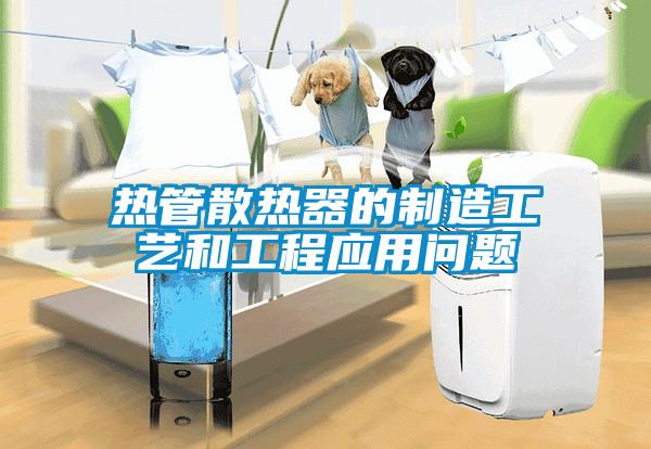 熱管散熱器的制造工藝和工程應(yīng)用問(wèn)題