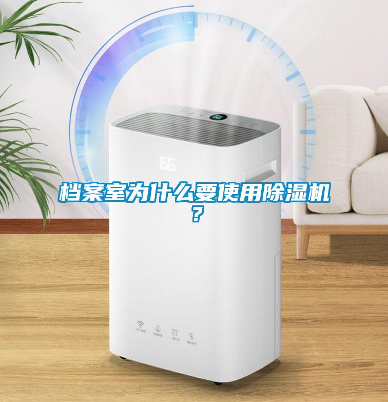 檔案室為什么要使用除濕機(jī)？