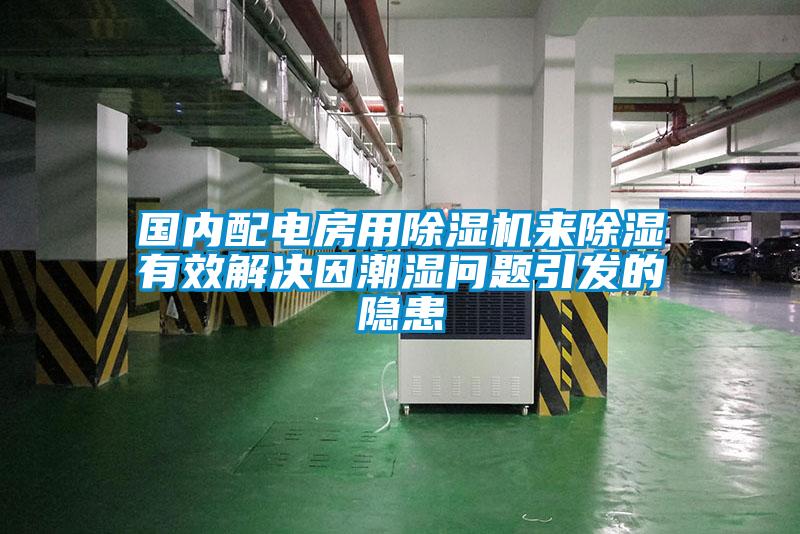 國內(nèi)配電房用除濕機來除濕有效解決因潮濕問題引發(fā)的隱患