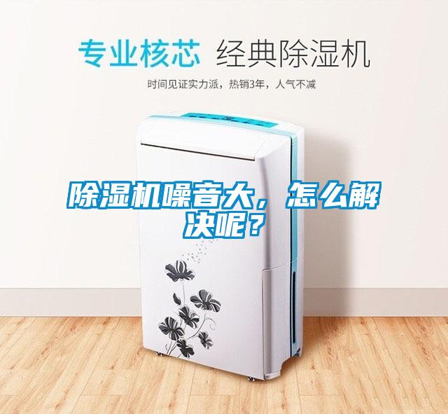 除濕機噪音大，怎么解決呢？