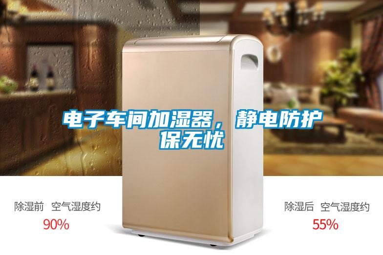 電子車間加濕器，靜電防護(hù)保無憂