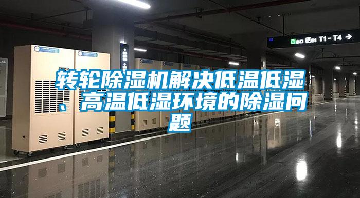 轉(zhuǎn)輪除濕機(jī)解決低溫低濕、高溫低濕環(huán)境的除濕問(wèn)題