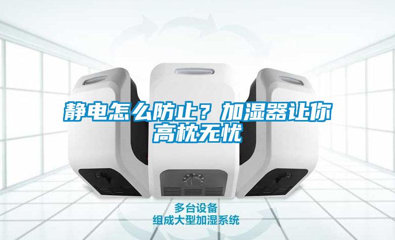 靜電怎么防止？加濕器讓你高枕無(wú)憂