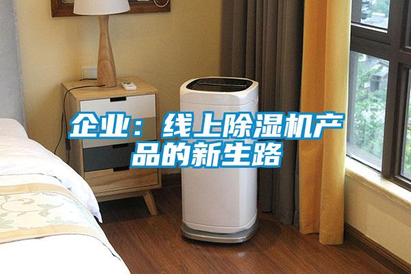 企業(yè)：線上除濕機(jī)產(chǎn)品的新生路