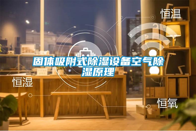 固體吸附式除濕設(shè)備空氣除濕原理