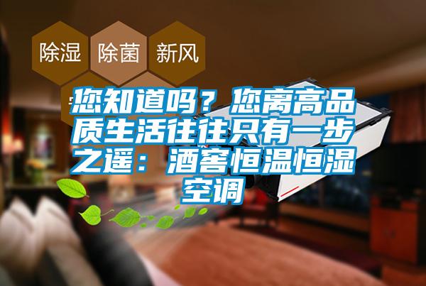 您知道嗎？您離高品質(zhì)生活往往只有一步之遙：酒窖恒溫恒濕空調(diào)