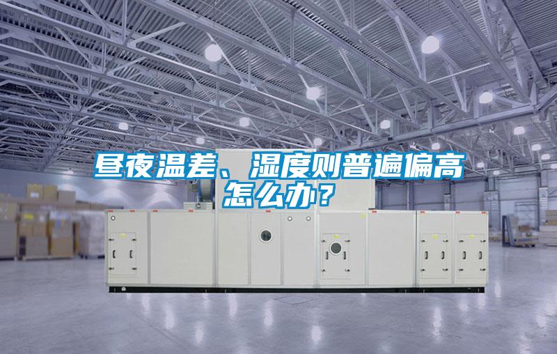 晝夜溫差、濕度則普遍偏高怎么辦？