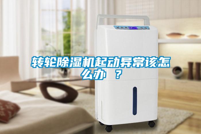 轉輪除濕機起動異常該怎么辦 ？