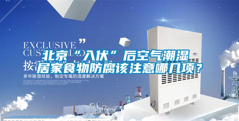 北京“入伏”后空氣潮濕 居家食物防腐該注意哪幾項？