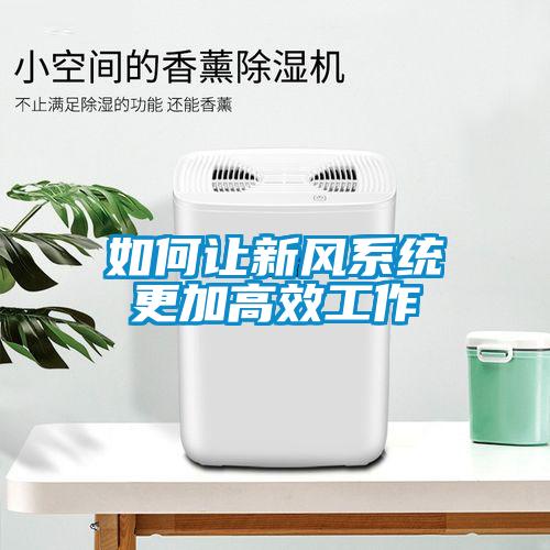 如何讓新風系統(tǒng)更加高效工作