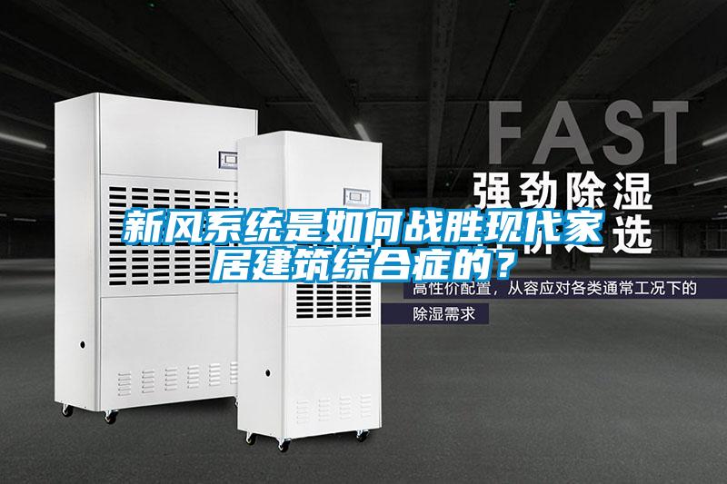 新風系統(tǒng)是如何戰(zhàn)勝現(xiàn)代家居建筑綜合癥的？