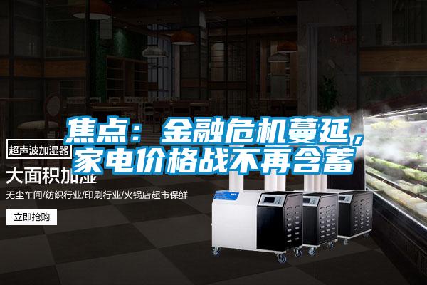 焦點：金融危機蔓延，家電價格戰(zhàn)不再含蓄