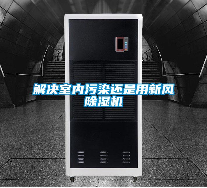 解決室內(nèi)污染還是用新風(fēng)除濕機(jī)