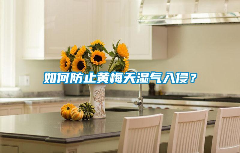 如何防止黃梅天濕氣入侵？