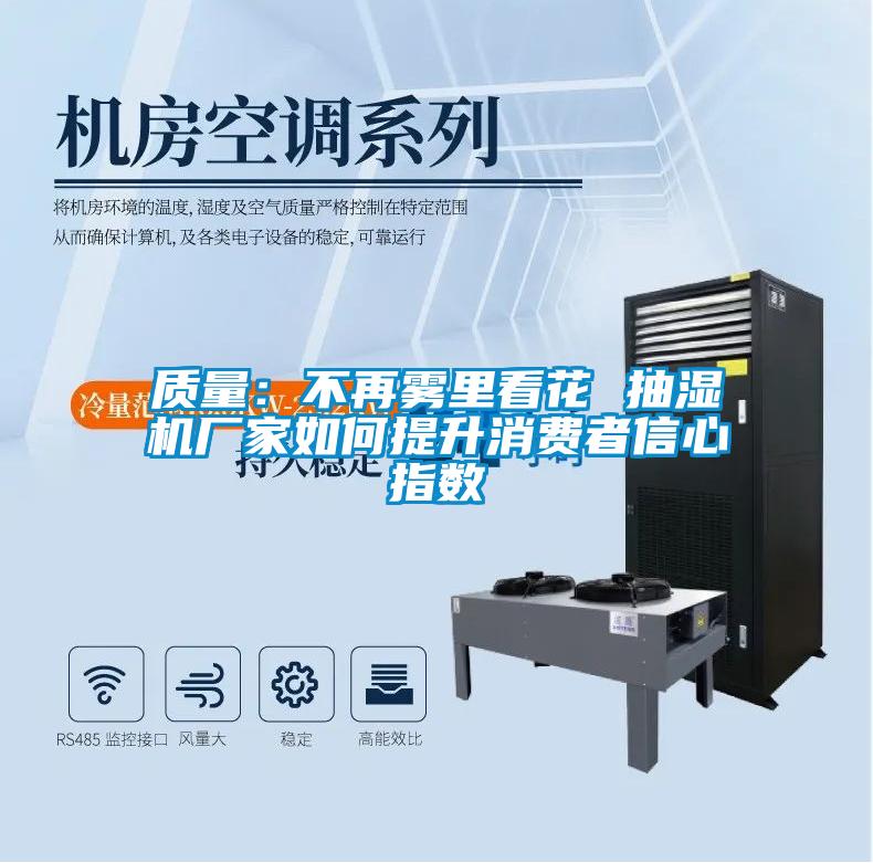 質(zhì)量：不再霧里看花 抽濕機(jī)廠家如何提升消費(fèi)者信心指數(shù)