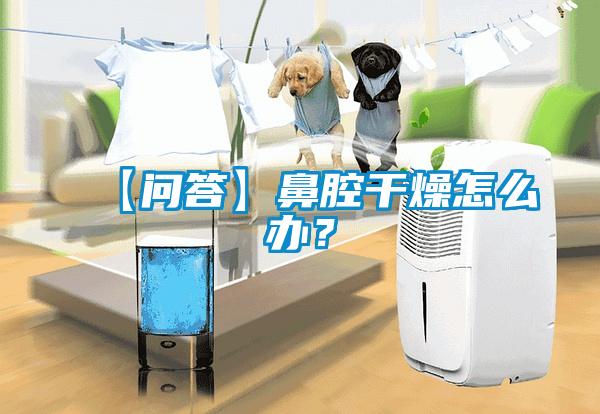 【問答】鼻腔干燥怎么辦？
