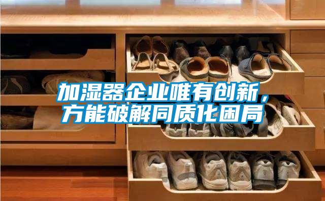 加濕器企業(yè)唯有創(chuàng)新，方能破解同質(zhì)化困局