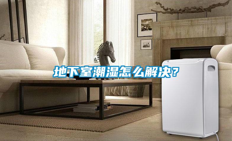 地下室潮濕怎么解決？
