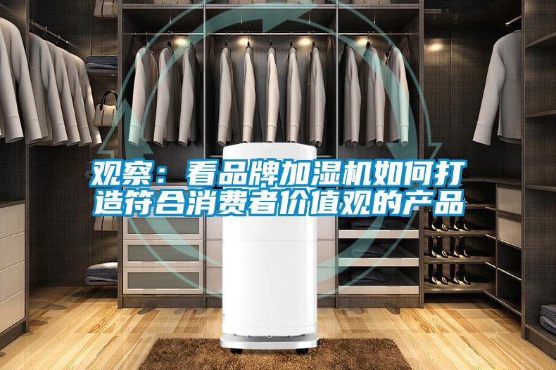 觀察：看品牌加濕機如何打造符合消費者價值觀的產(chǎn)品