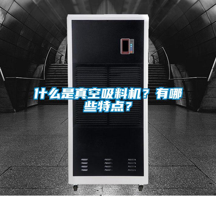 什么是真空吸料機(jī)？有哪些特點(diǎn)？