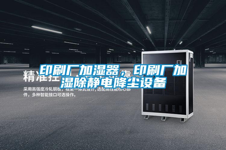 印刷廠加濕器，印刷廠加濕除靜電降塵設(shè)備