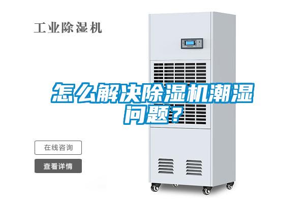 怎么解決除濕機(jī)潮濕問(wèn)題？