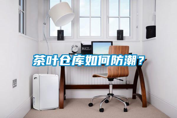 茶葉倉(cāng)庫(kù)如何防潮？