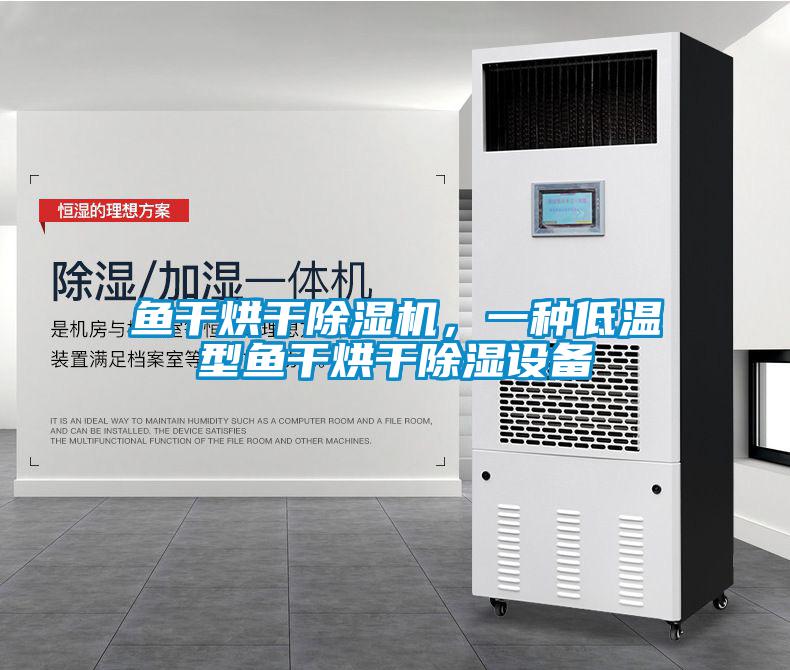 魚干烘干除濕機(jī)，一種低溫型魚干烘干除濕設(shè)備