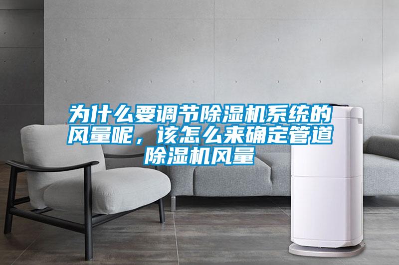 為什么要調(diào)節(jié)除濕機(jī)系統(tǒng)的風(fēng)量呢，該怎么來(lái)確定管道除濕機(jī)風(fēng)量