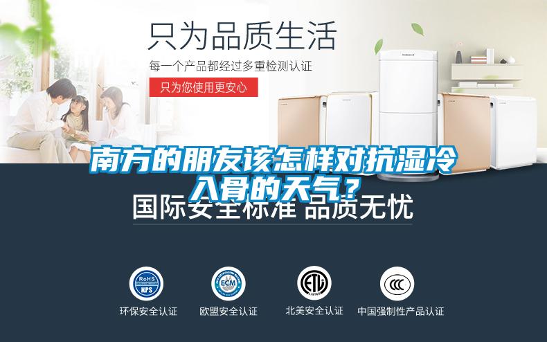 南方的朋友該怎樣對(duì)抗?jié)窭淙牍堑奶鞖猓?/></p>
                              <p style=