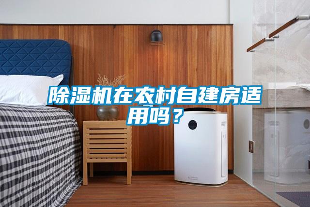 除濕機(jī)在農(nóng)村自建房適用嗎？