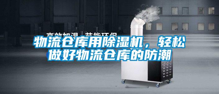 物流倉(cāng)庫(kù)用除濕機(jī)，輕松做好物流倉(cāng)庫(kù)的防潮