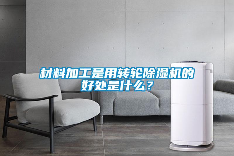 材料加工是用轉(zhuǎn)輪除濕機的好處是什么？