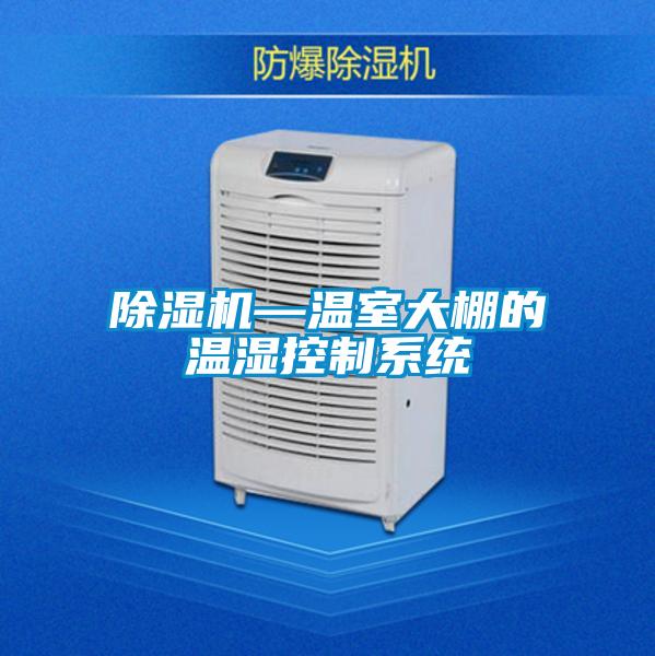 除濕機(jī)—溫室大棚的溫濕控制系統(tǒng)