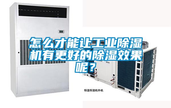怎么才能讓工業(yè)除濕機有更好的除濕效果呢？