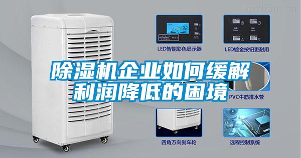 除濕機企業(yè)如何緩解利潤降低的困境