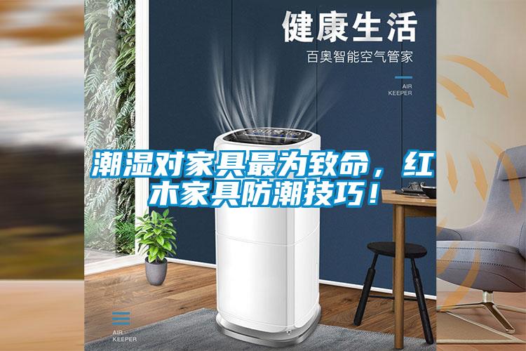 潮濕對家具最為致命，紅木家具防潮技巧！