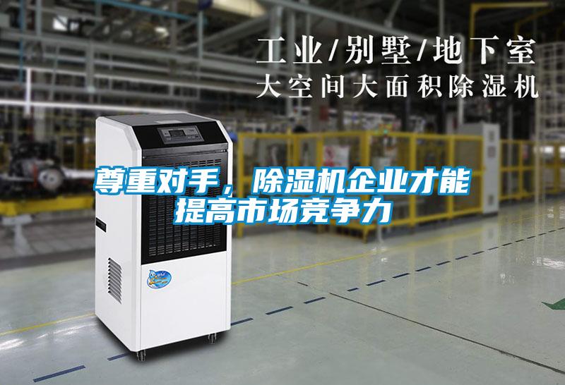 尊重對(duì)手，除濕機(jī)企業(yè)才能提高市場(chǎng)競(jìng)爭(zhēng)力