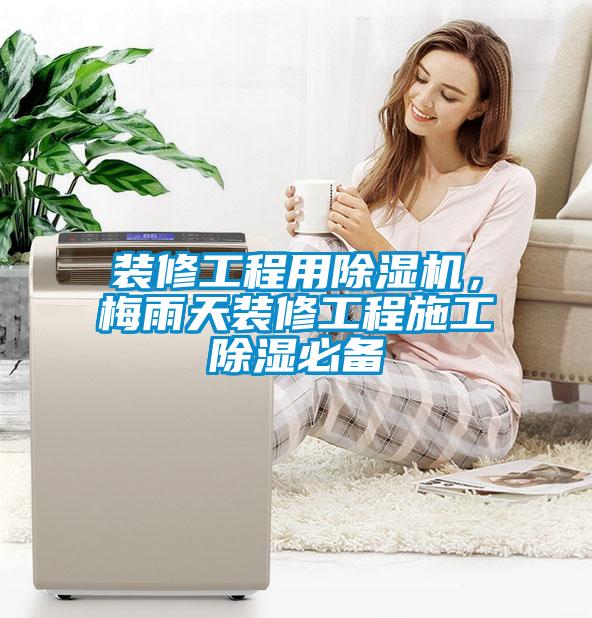裝修工程用除濕機(jī)，梅雨天裝修工程施工除濕必備
